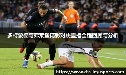 多特蒙德与弗莱堡精彩对决直播全程回顾与分析