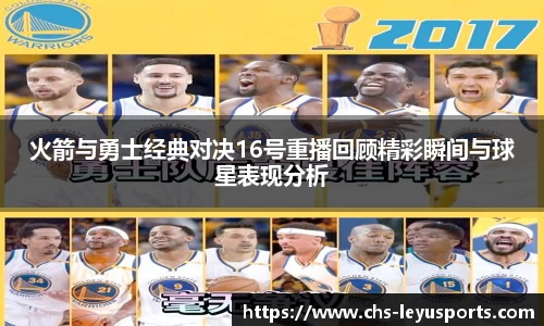 火箭与勇士经典对决16号重播回顾精彩瞬间与球星表现分析
