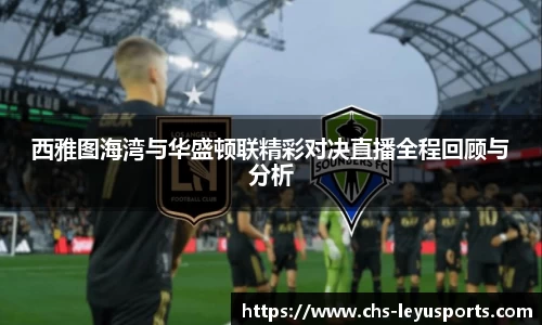 西雅图海湾与华盛顿联精彩对决直播全程回顾与分析