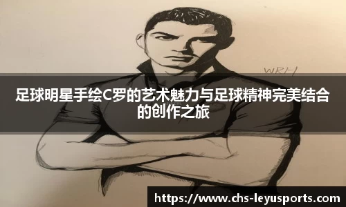 足球明星手绘C罗的艺术魅力与足球精神完美结合的创作之旅